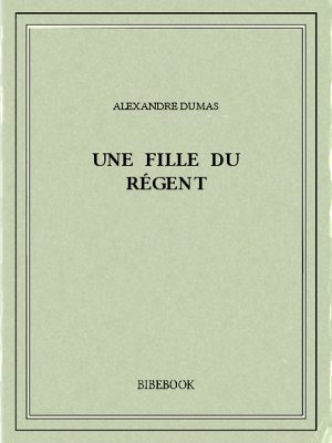 Une fille du régent - Dumas, Alexandre - Bibebook cover