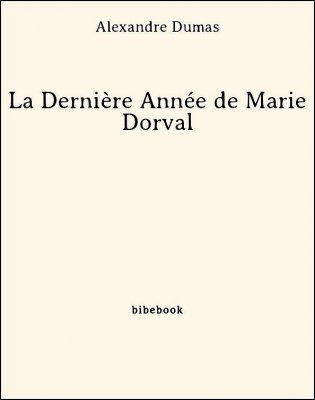 La Dernière Année de Marie Dorval - Dumas, Alexandre - Bibebook cover