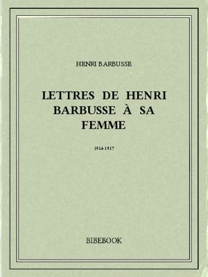 Lettres de Henri Barbusse à sa femme, 1914-1917 - Barbusse, Henri - Bibebook cover