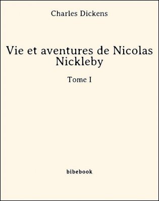 Vie et aventures de Nicolas Nickleby - Tome I - Dickens, Charles - Bibebook cover
