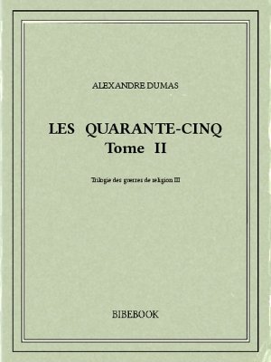 Les Quarante-Cinq II - Dumas, Alexandre - Bibebook cover