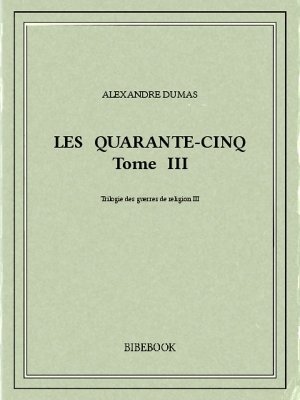 Les Quarante-Cinq III - Dumas, Alexandre - Bibebook cover