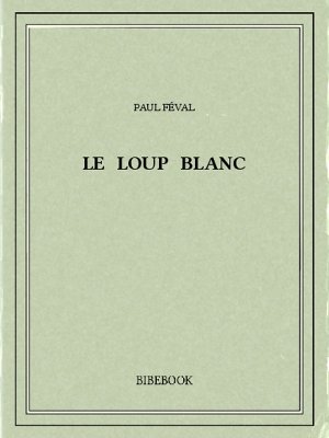 Le loup blanc - Féval, Paul - Bibebook cover