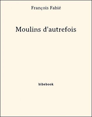Moulins d&#039;autrefois - Fabié, François - Bibebook cover