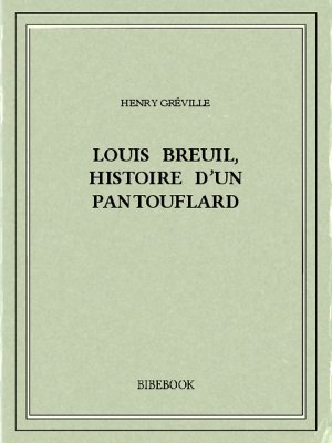 Louis Breuil, histoire d&#039;un pantouflard - Gréville, Henry - Bibebook cover