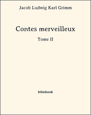 Contes merveilleux - Tome II - Grimm, Jacob Ludwig Karl - Bibebook cover