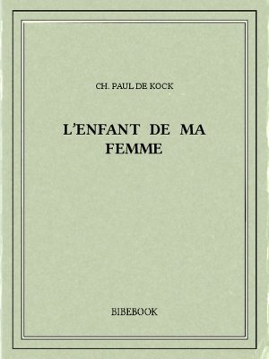 L&#039;enfant de ma femme - Kock, Ch. Paul de - Bibebook cover