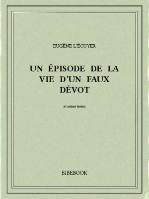 Un épisode de la vie d&#039;un faux dévot - L&#039;Écuyer, Eugène - Bibebook cover