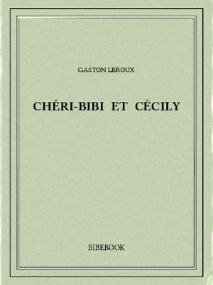 Chéri-Bibi et Cécily - Leroux, Gaston - Bibebook cover
