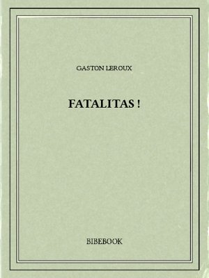 Fatalitas! - Leroux, Gaston - Bibebook cover