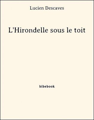 L&#039;Hirondelle sous le toit - Descaves, Lucien - Bibebook cover