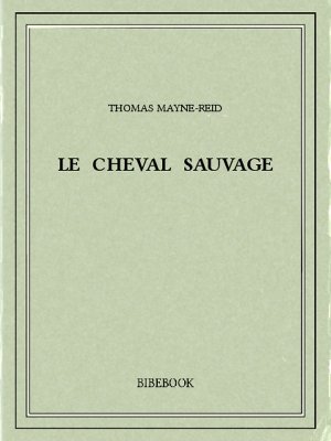 Le cheval sauvage - Mayne-Reid, Thomas - Bibebook cover
