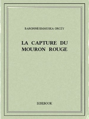 La capture du Mouron Rouge - Orczy, Baronne Emmuska - Bibebook cover