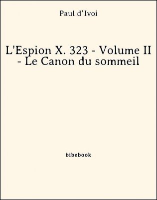 L&#039;Espion X. 323 - Volume II - Le Canon du sommeil - d’Ivoi, Paul - Bibebook cover