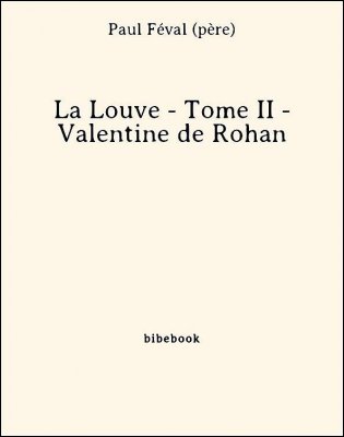 La Louve - Tome II - Valentine de Rohan - Féval (père), Paul - Bibebook cover