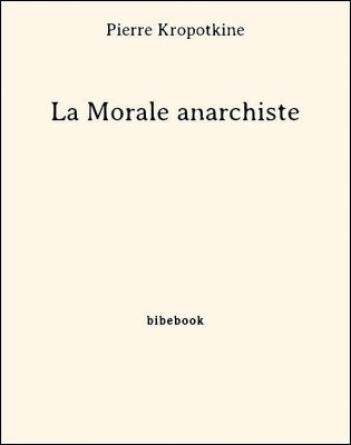 La Morale anarchiste - Kropotkine, Pierre - Bibebook cover
