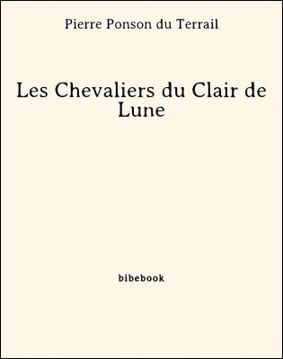 Les Chevaliers du Clair de Lune - Ponson du Terrail, Pierre - Bibebook cover
