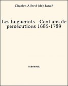 Les huguenots - Cent ans de persécutions 1685-1789 - Janzé, Charles Alfred de - Bibebook cover